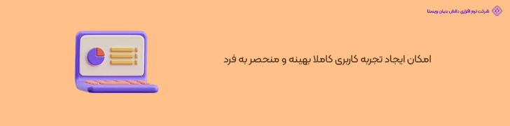 امکان ایجاد تجربه کاربری کاملا بهینه و منحصر به فرد