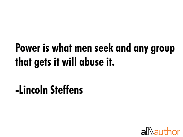 lincoln-steffens-quote-power-is-what-men