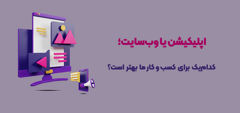 اپلیکیشن یا وبسایت؛ کدام یک برای ما بهتر است؟